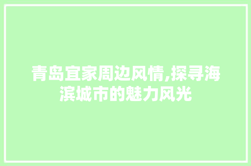青岛宜家周边风情,探寻海滨城市的魅力风光