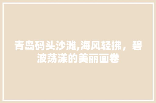 青岛码头沙滩,海风轻拂，碧波荡漾的美丽画卷