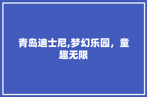 青岛迪士尼,梦幻乐园，童趣无限