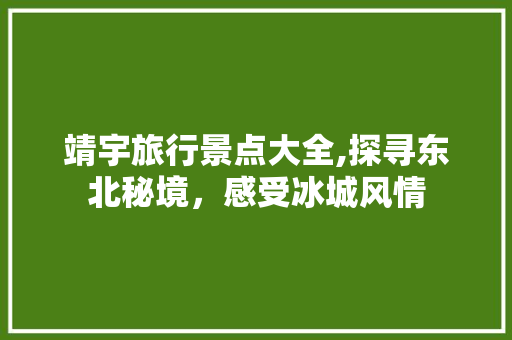 靖宇旅行景点大全,探寻东北秘境，感受冰城风情
