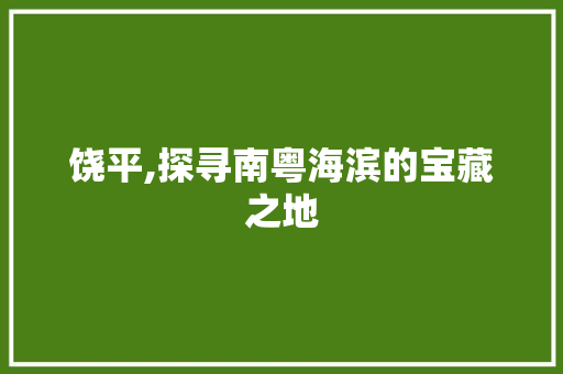 饶平,探寻南粤海滨的宝藏之地