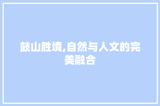 鼓山胜境,自然与人文的完美融合