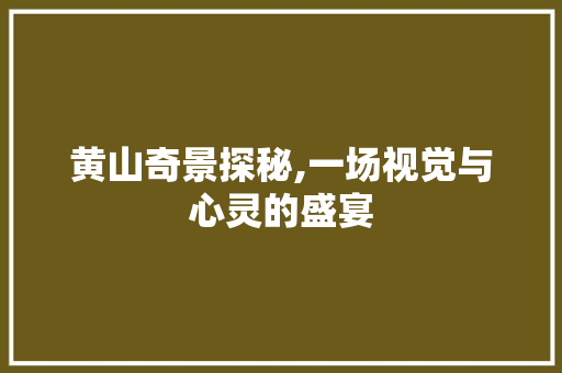黄山奇景探秘,一场视觉与心灵的盛宴
