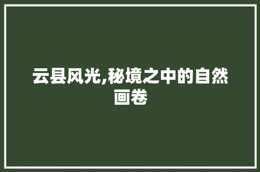 云县风光,秘境之中的自然画卷