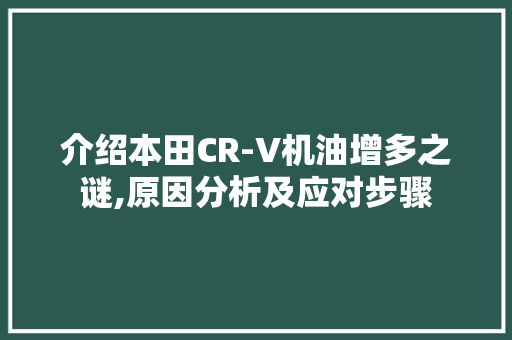 介绍本田CR-V机油增多之谜,原因分析及应对步骤