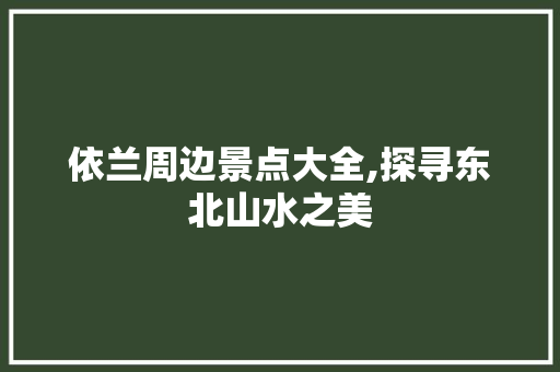 依兰周边景点大全,探寻东北山水之美