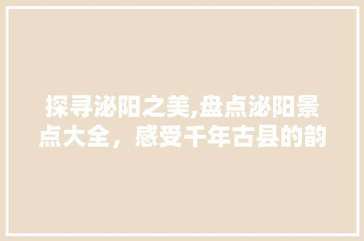 探寻泌阳之美,盘点泌阳景点大全，感受千年古县的韵味