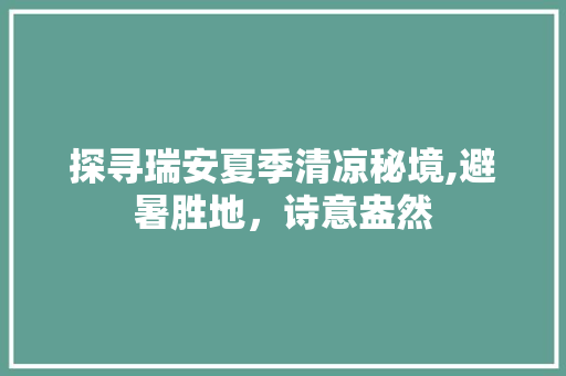 探寻瑞安夏季清凉秘境,避暑胜地，诗意盎然
