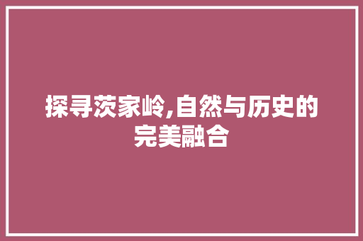 探寻茨家岭,自然与历史的完美融合
