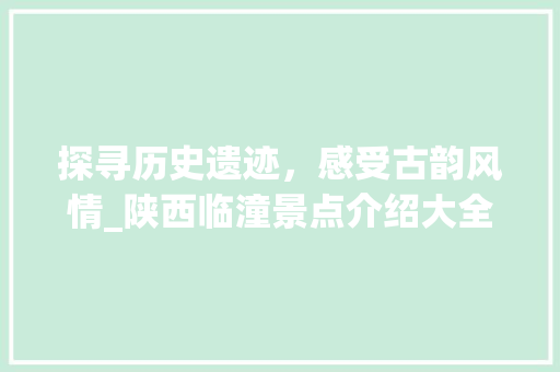 探寻历史遗迹，感受古韵风情_陕西临潼景点介绍大全
