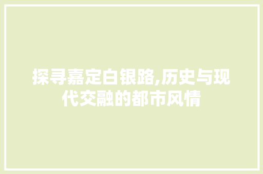 探寻嘉定白银路,历史与现代交融的都市风情