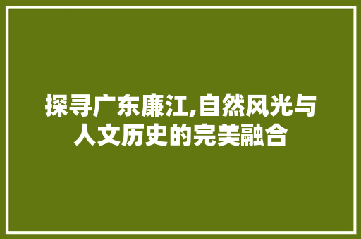 探寻广东廉江,自然风光与人文历史的完美融合