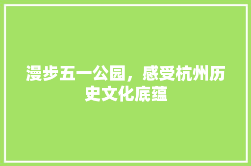 漫步五一公园，感受杭州历史文化底蕴