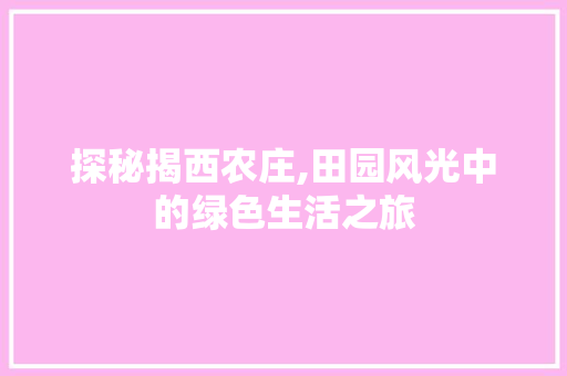 探秘揭西农庄,田园风光中的绿色生活之旅