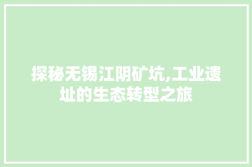 探秘无锡江阴矿坑,工业遗址的生态转型之旅