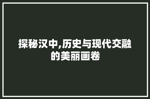 探秘汉中,历史与现代交融的美丽画卷