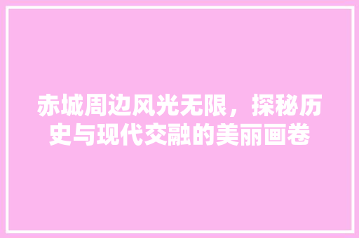 赤城周边风光无限，探秘历史与现代交融的美丽画卷