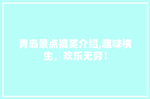 青岛景点搞笑介绍,趣味横生，欢乐无穷！
