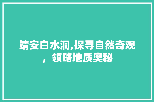 靖安白水洞,探寻自然奇观，领略地质奥秘