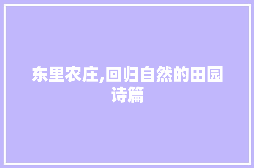 东里农庄,回归自然的田园诗篇