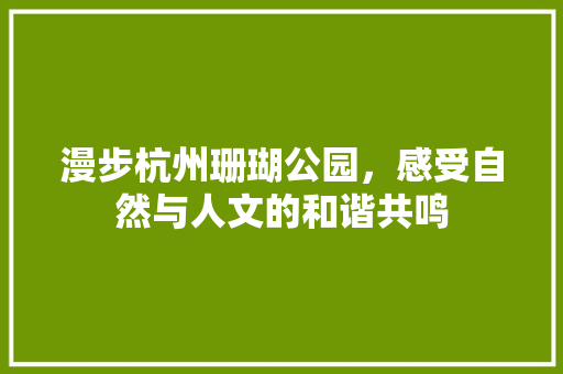 漫步杭州珊瑚公园，感受自然与人文的和谐共鸣