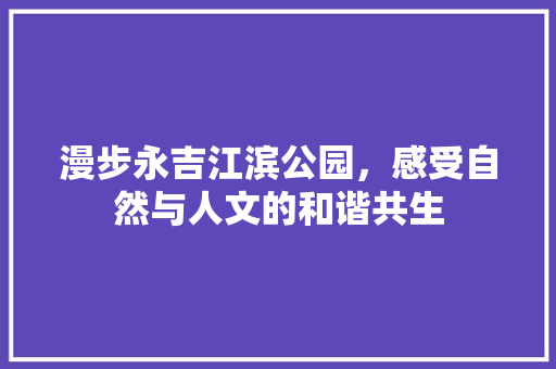 漫步永吉江滨公园，感受自然与人文的和谐共生