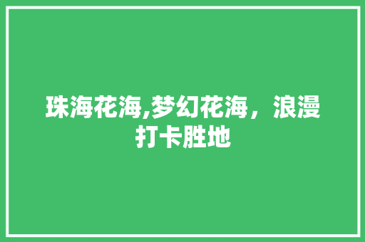 珠海花海,梦幻花海，浪漫打卡胜地