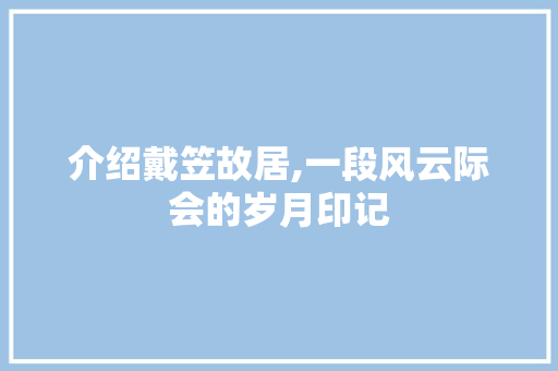 介绍戴笠故居,一段风云际会的岁月印记