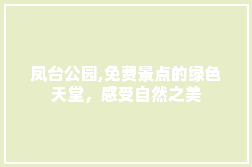 凤台公园,免费景点的绿色天堂，感受自然之美  第1张