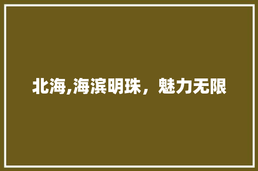 北海,海滨明珠，魅力无限