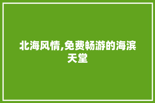 北海风情,免费畅游的海滨天堂