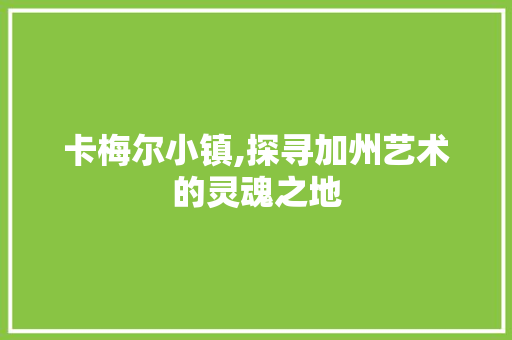卡梅尔小镇,探寻加州艺术的灵魂之地