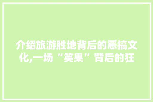 介绍旅游胜地背后的恶搞文化,一场“笑果”背后的狂欢  第1张