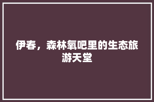 伊春，森林氧吧里的生态旅游天堂  第1张