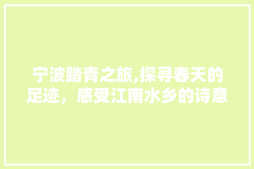 宁波踏青之旅,探寻春天的足迹，感受江南水乡的诗意  第1张