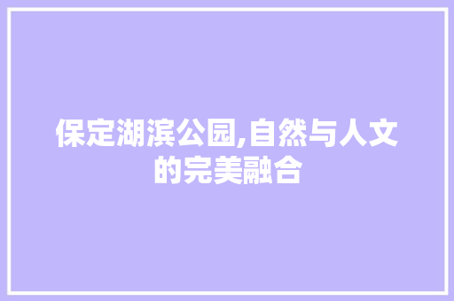 保定湖滨公园,自然与人文的完美融合  第1张