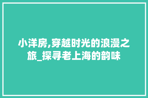 小洋房,穿越时光的浪漫之旅_探寻老上海的韵味  第1张