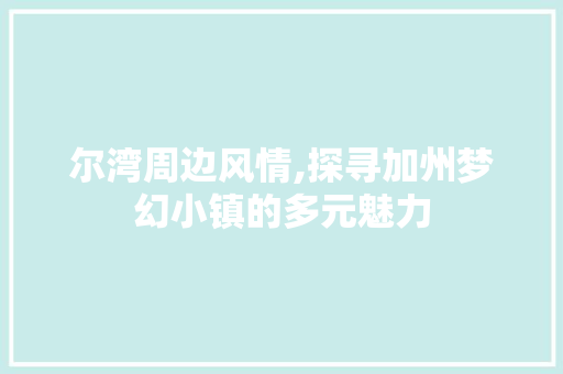 尔湾周边风情,探寻加州梦幻小镇的多元魅力  第1张