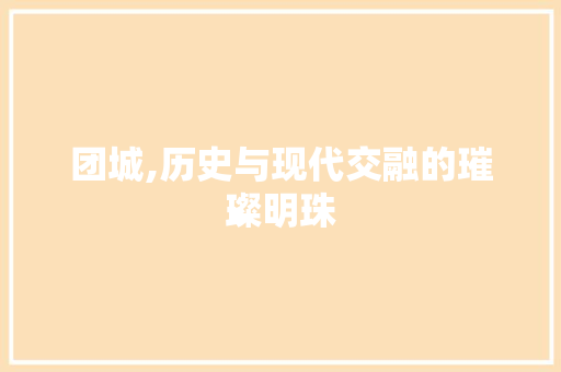 团城,历史与现代交融的璀璨明珠  第1张