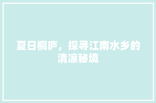 夏日桐庐，探寻江南水乡的清凉秘境  第1张