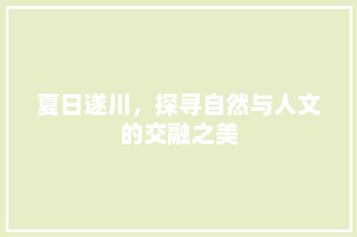 夏日遂川，探寻自然与人文的交融之美  第1张