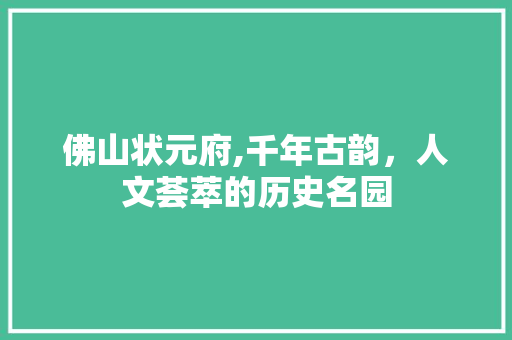 佛山状元府,千年古韵，人文荟萃的历史名园