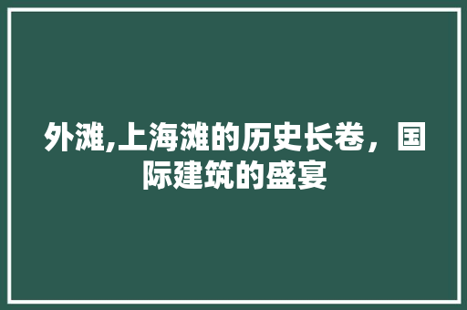 外滩,上海滩的历史长卷，国际建筑的盛宴