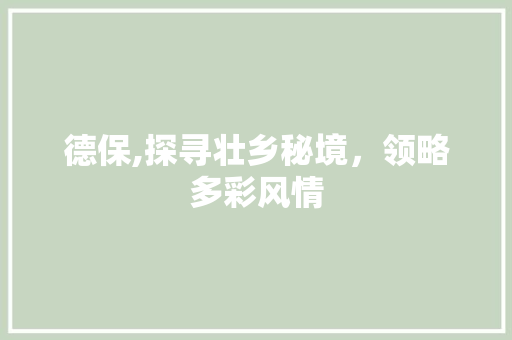 德保,探寻壮乡秘境，领略多彩风情