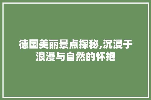 德国美丽景点探秘,沉浸于浪漫与自然的怀抱