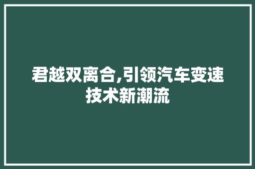 君越双离合,引领汽车变速技术新潮流  第1张