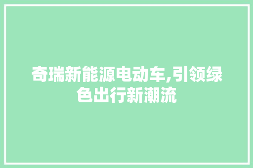 奇瑞新能源电动车,引领绿色出行新潮流  第1张