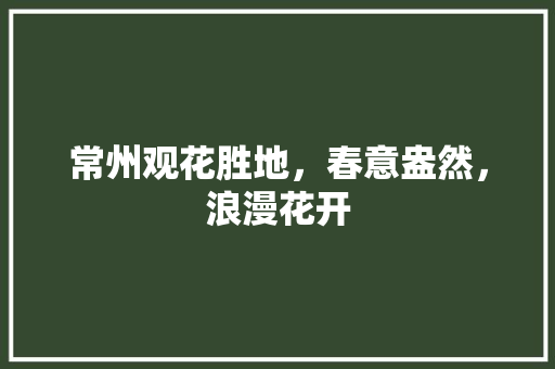 常州观花胜地，春意盎然，浪漫花开  第1张