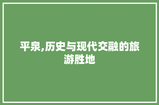平泉,历史与现代交融的旅游胜地