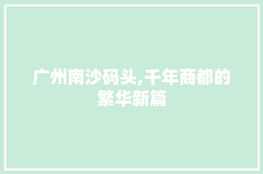 广州南沙码头,千年商都的繁华新篇